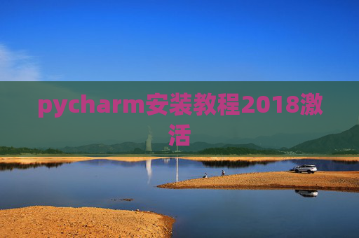 pycharm安装教程2018激活 pycharm安装教程2018激活